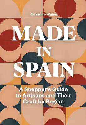 Fabricat în Spania: Ghidul cumpărătorului pentru artizani și meșteșugurile lor pe regiuni - Made in Spain: A Shopper's Guide to Artisans and Their Crafts by Region