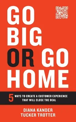 Go Big or Go Home: 5 moduri de a crea o experiență a clientului care va încheia afacerea - Go Big or Go Home: 5 Ways to Create a Customer Experience That Will Close the Deal