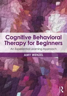 Terapia cognitiv-comportamentală pentru începători: O abordare a învățării experiențiale - Cognitive Behavioral Therapy for Beginners: An Experiential Learning Approach