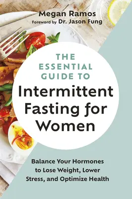 The Essential Guide to Intermittent Fasting for Women (Ghidul esențial al postului intermitent pentru femei): Echilibrați-vă hormonii pentru a pierde în greutate, a reduce stresul și a optimiza sănătatea - The Essential Guide to Intermittent Fasting for Women: Balance Your Hormones to Lose Weight, Lower Stress, and Optimize Health