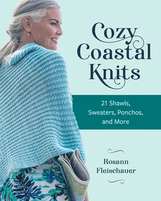 Cozy Coastal Knits: 21 de șaluri, pulovere, poncho și multe altele - Cozy Coastal Knits: 21 Shawls, Sweaters, Ponchos and More