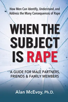 Când subiectul este violul: Un ghid pentru partenerii bărbați, prieteni și membri ai familiei - When the Subject Is Rape: A Guide for Male Partners, Friends & Family Members