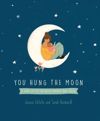 Ai Înfometat Luna: O scrisoare de dragoste între mamă și copil. - You Hung the Moon: A Love Letter Between Mother and Child.