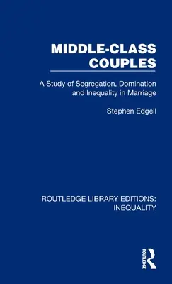 Middle-Class Couples: Un studiu al segregării, dominației și inegalității în căsătorie - Middle-Class Couples: A Study of Segregation, Domination and Inequality in Marriage