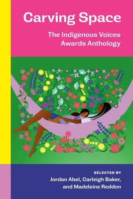 Sculptarea spațiului: Antologia premiilor Indigenous Voices: O colecție de proză și poezie de la scriitori indigeni emergenți din teritoriile revendicate de Canada - Carving Space: The Indigenous Voices Awards Anthology: A Collection of Prose and Poetry from Emerging Indigenous Writers in Lands Claimed by Canada