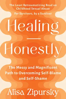 Vindecarea sinceră: Calea murdară și magnifică spre depășirea rușinii de sine și a rușinii de sine - Healing Honestly: The Messy and Magnificent Path to Overcoming Self-Blame and Self-Shame