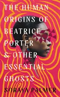 Originile umane ale lui Beatrice Porter și ale altor fantome esențiale - Human Origins of Beatrice Porter and Other Essential Ghosts