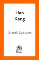 Lecții de greacă - De la autorul cărții The Vegetarian, câștigătoare a Premiului Internațional Booker - Greek Lessons - From the International Booker Prize-winning author of The Vegetarian