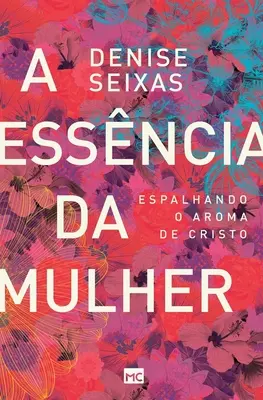 A essncia da mulher: Descoperind aroma lui Hristos - A essncia da mulher: Espalhando o aroma de Cristo