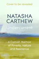 Undercurrent - Un memoriu din Cornwall despre sărăcie, natură și reziliență - Undercurrent - A Cornish Memoir of Poverty, Nature and Resilience