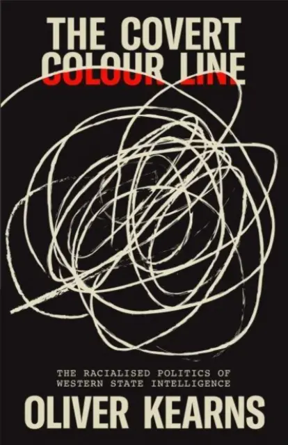 The Covert Color Line: The Radicalized Politics of Western State Intelligence (Politica radicalizată a serviciilor secrete de stat occidentale) - The Covert Color Line: The Radicalized Politics of Western State Intelligence