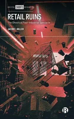 Ruinele comerțului cu amănuntul: Fantomele spectacolului post-industrial (The Ghosts of Post-Industrial Spectacle) - Retail Ruins: The Ghosts of Post-Industrial Spectacle