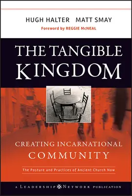 Împărăția tangibilă: Crearea unei comunități întrupate: Postura și practicile Bisericii Antice Acum - The Tangible Kingdom: Creating Incarnational Community: The Posture and Practices of Ancient Church Now