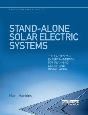 Stand-Alone Solar Electric Systems: Manualul Earthscan Expert pentru planificare, proiectare și instalare - Stand-Alone Solar Electric Systems: The Earthscan Expert Handbook for Planning, Design and Installation