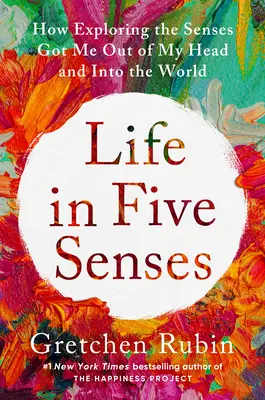 Viața în cinci simțuri: Cum explorarea simțurilor m-a scos din cap și m-a adus în lume - Life in Five Senses: How Exploring the Senses Got Me Out of My Head and Into the World