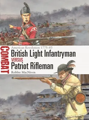 Infanteristul ușor britanic vs pușcașul patriot: Revoluția americană 1775-83 - British Light Infantryman Vs Patriot Rifleman: American Revolution 1775-83