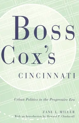 Cincinnati-ul șefului Cox: Politica urbană în era progresistă cu o introducere de Howard P Chudacoff - Boss Cox's Cincinnati: Urban Politics in the Progressive Era with an Introduction by Howard P Chudacoff