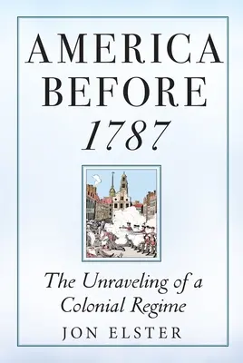 America înainte de 1787: Destrămarea unui regim colonial - America Before 1787: The Unraveling of a Colonial Regime