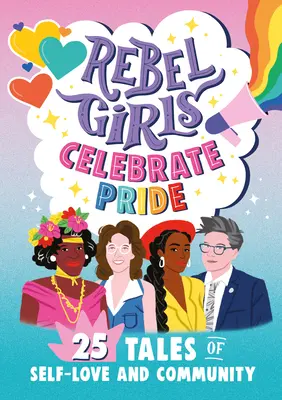 Fetele rebele sărbătoresc mândria: 25 de povești despre iubirea de sine și comunitate - Rebel Girls Celebrate Pride: 25 Tales of Self-Love and Community