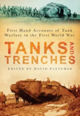 Tancuri și tranșee: Conturi de primă mână ale războiului cu tancuri în Primul Război Mondial - Tanks and Trenches: First Hand Accounts of Tank Warfare in the First World War