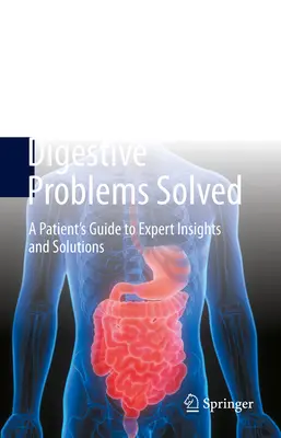 Digestive Problems Solved - A Patient's Guide to Expert Insights and Solutions (Probleme digestive rezolvate - Ghidul pacientului pentru informații și soluții de specialitate) - Digestive Problems Solved - A Patient's Guide to Expert Insights and Solutions