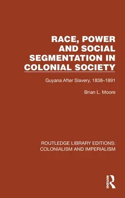 Rasă, putere și segmentare socială în societatea colonială: Guyana după sclavie, 1838-1891 - Race, Power and Social Segmentation in Colonial Society: Guyana After Slavery, 1838-1891