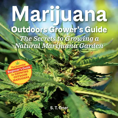 Marijuana Outdoor Grower's Guide: Secretele cultivării unei grădini naturale de marijuana - Marijuana Outdoor Grower's Guide: The Secrets to Growing a Natural Marijuana Garden