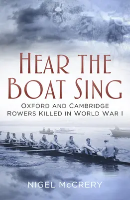 Hear the Boat Sing: Canotorii de la Oxford și Cambridge uciși în Primul Război Mondial - Hear the Boat Sing: Oxford and Cambridge Rowers Killed in World War I
