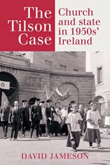 Cazul Tilson: Biserica și statul în Irlanda anilor '50 - The Tilson Case: Church and State in 1950s' Ireland