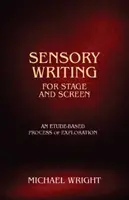 Scrierea senzorială pentru scenă și ecran - Un proces de explorare bazat pe studiu - Sensory Writing for Stage and Screen - An Etude-Based Process of Exploration