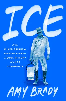 Gheață: De la băuturile mixte la patinoare - O istorie rece a unui produs fierbinte - Ice: From Mixed Drinks to Skating Rinks--A Cool History of a Hot Commodity