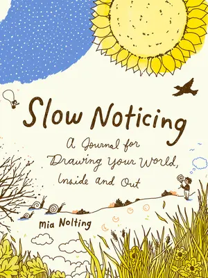 Slow Noticing: Un jurnal pentru a-ți desena lumea, pe dinăuntru și pe dinafară - Slow Noticing: A Journal for Drawing Your World, Inside and Out