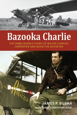 Bazooka Charlie: Povestea incredibilă a maiorului Charles Carpenter și a lui Rosie Rocketerul - Bazooka Charlie: The Unbelievable Story of Major Charles Carpenter and Rosie the Rocketer