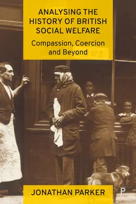 Analiza istoriei asistenței sociale britanice: Compasiune, constrângere și dincolo de acestea - Analysing the History of British Social Welfare: Compassion, Coercion and Beyond