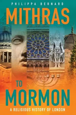 De la Mithras la Mormon: O istorie religioasă a Londrei - Mithras to Mormon: A Religious History of London
