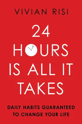 24 de ore este tot ce trebuie: Obiceiuri zilnice garantate pentru a-ți schimba viața - 24 Hours Is All It Takes: Daily Habits Guaranteed to Change Your Life