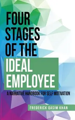 Patru etape ale angajatului ideal: Un manual narativ pentru auto-motivare - Four Stages of the Ideal Employee: A Narrative Handbook for Self Motivation
