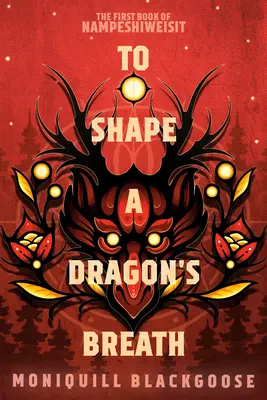 A modela respirația unui dragon: Prima carte a lui Nampeshiweisit - To Shape a Dragon's Breath: The First Book of Nampeshiweisit