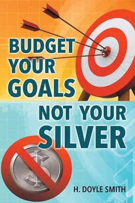 Bugetul obiectivelor tale, nu al argintului tău - Budget Your Goals Not Your Silver