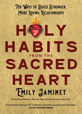 Obiceiuri sfinte din Inima Sacră: Zece moduri de a construi relații mai puternice și mai pline de iubire - Holy Habits from the Sacred Heart: Ten Ways to Build Stronger, More Loving Relationships