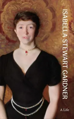 Isabella Stewart Gardner: O viață - Isabella Stewart Gardner: A Life