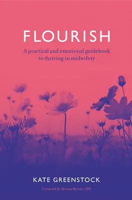 Flourish: Un ghid practic și emoțional pentru a prospera în meseria de moașă (A Practical and Emotional Guidebook to Thriving in Midwifery) - Flourish: A Practical and Emotional Guidebook to Thriving in Midwifery