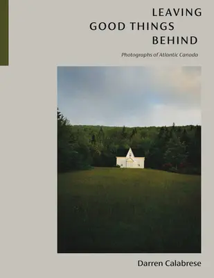 Lăsând lucruri bune în urmă: Fotografii din Canada Atlantică - Leaving Good Things Behind: Photographs of Atlantic Canada