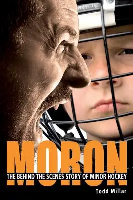 Moron: Povestea din culise a hocheiului minor - Moron: The Behind the Scenes Story of Minor Hockey