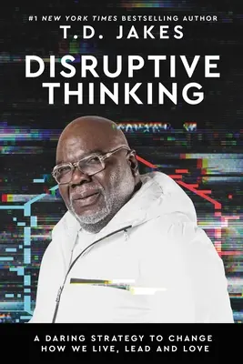 Gândirea disruptivă: O strategie îndrăzneață pentru a schimba modul în care trăim, conducem și iubim - Disruptive Thinking: A Daring Strategy to Change How We Live, Lead, and Love