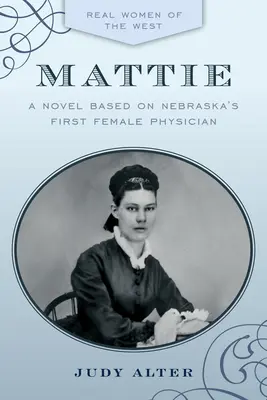 Mattie: Un roman inspirat de prima femeie medic din Nebraska - Mattie: A Novel Inspired by Nebraska's First Female Physician