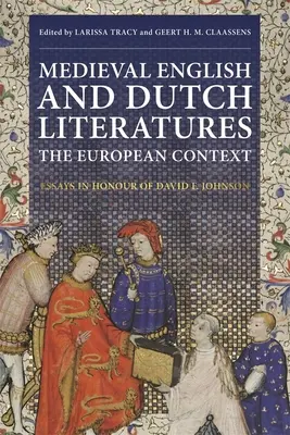 Literaturile medievală engleză și olandeză: The European Context: Essays in Honour of David F. Johnson - Medieval English and Dutch Literatures: The European Context: Essays in Honour of David F. Johnson