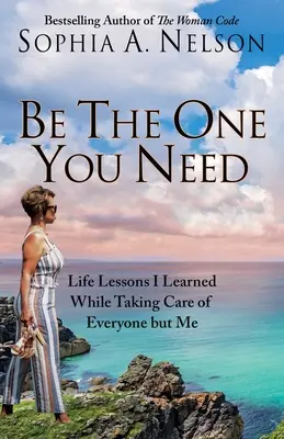 Fii cea de care ai nevoie: 21 de lecții de viață pe care le-am învățat în timp ce aveam grijă de toată lumea în afară de mine - Be the One You Need: 21 Life Lessons I Learned While Taking Care of Everyone But Me
