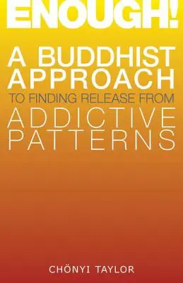 Enough! A Buddhist Approach to Finding Release from Addictive Patterns (O abordare budistă a eliberării de tiparele de dependență) - Enough!: A Buddhist Approach to Finding Release from Addictive Patterns