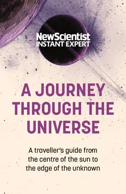 O călătorie prin Univers: Ghidul călătorului din centrul Soarelui până la marginea necunoscutului - A Journey Through the Universe: A Traveler's Guide from the Center of the Sun to the Edge of the Unknown